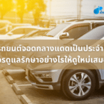 รถยนต์จอดกลางแดดเป็นประจำ ควรดูแลรักษาอย่างไรให้ดูใหม่เสมอ